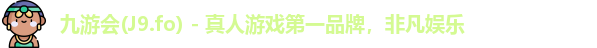 九游会(J9.fo) - 真人游戏第一品牌，非凡娱乐